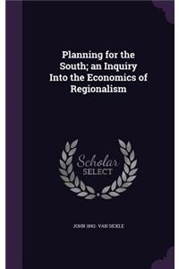 Planning for the South; an Inquiry Into the Economics of Regionalism