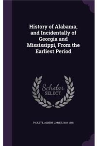History of Alabama, and Incidentally of Georgia and Mississippi, From the Earliest Period
