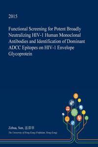 Functional Screening for Potent Broadly Neutralizing HIV-1 Human Monoclonal Antibodies and Identification of Dominant Adcc Epitopes on HIV-1 Envelope Glycoprotein