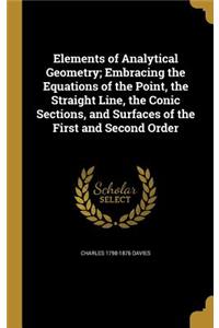Elements of Analytical Geometry; Embracing the Equations of the Point, the Straight Line, the Conic Sections, and Surfaces of the First and Second Order