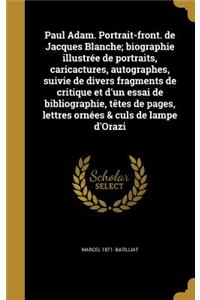 Paul Adam. Portrait-front. de Jacques Blanche; biographie illustrée de portraits, caricactures, autographes, suivie de divers fragments de critique et d'un essai de bibliographie, têtes de pages, lettres ornées & culs de lampe d'Orazi