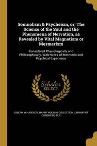 Somnolism & Psycheism, or, The Science of the Soul and the Phenomena of Nervation, as Revealed by Vital Magnetism or Mesmerism
