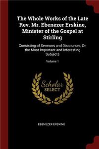 The Whole Works of the Late Rev. Mr. Ebenezer Erskine, Minister of the Gospel at Stirling