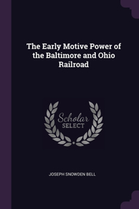 Early Motive Power of the Baltimore and Ohio Railroad