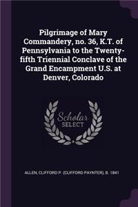 Pilgrimage of Mary Commandery, no. 36, K.T. of Pennsylvania to the Twenty-fifth Triennial Conclave of the Grand Encampment U.S. at Denver, Colorado