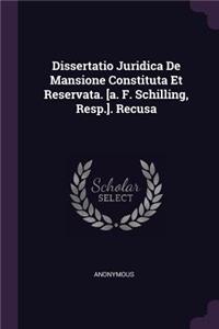 Dissertatio Juridica de Mansione Constituta Et Reservata. [a. F. Schilling, Resp.]. Recusa