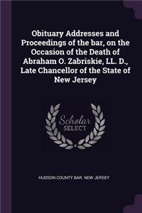 Obituary Addresses and Proceedings of the Bar, on the Occasion of the Death of Abraham O. Zabriskie, LL. D., Late Chancellor of the State of New Jersey