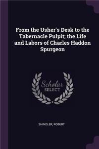 From the Usher's Desk to the Tabernacle Pulpit; the Life and Labors of Charles Haddon Spurgeon