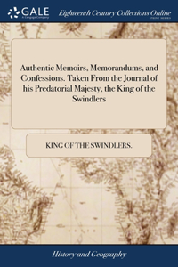Authentic Memoirs, Memorandums, and Confessions. Taken From the Journal of his Predatorial Majesty, the King of the Swindlers