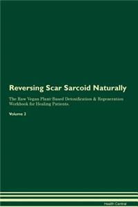 Reversing Scar Sarcoid Naturally the Raw Vegan Plant-Based Detoxification & Regeneration Workbook for Healing Patients. Volume 2