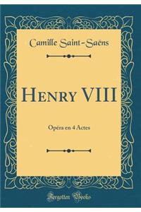 Henry VIII: OpÃ©ra En 4 Actes (Classic Reprint)