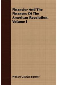 Financier and the Finances of the American Revolution. Volume I