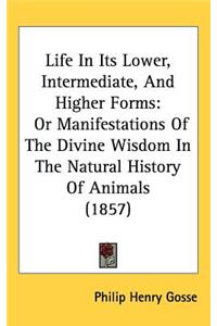 Life In Its Lower, Intermediate, And Higher Forms