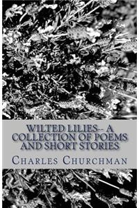 Wilted Lilies-- A Collection of Poems and Short Stories