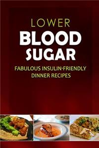 Lower Blood Sugar - Fabulous Insulin-Friendly Dinner Recipes