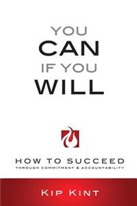 You Can If You Will: How to Succeed Through Commitment & Accountability