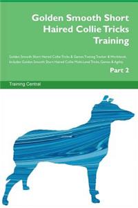 Golden Smooth Short Haired Collie Tricks Training Golden Smooth Short Haired Collie Tricks & Games Training Tracker & Workbook. Includes: Golden Smooth Short Haired Collie Multi-Level Tricks, Games & Agility. Part 2