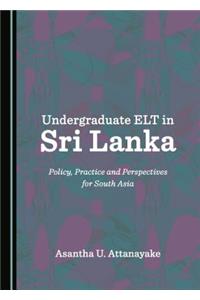 Undergraduate ELT in Sri Lanka: Policy, Practice and Perspectives for South Asia