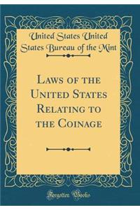 Laws of the United States Relating to the Coinage (Classic Reprint)