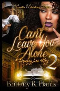 Can't Leave You Alone 2: A Dopeboy Love Story