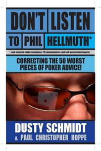 Don't Listen to Phil Hellmuth: Correcting the 50 Worst Pieces of Poker Advice