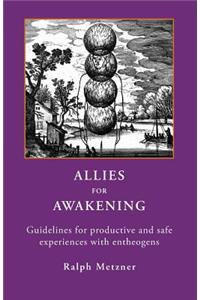 ALLIES for AWAKENING Guidelines for productive and safe experiences with entheogens