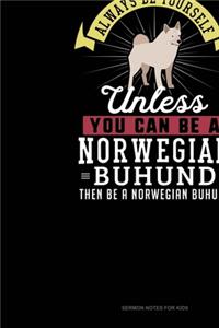 Always Be Yourself Unless You Can Be A Norwegian Buhund Then Be A Norwegian Buhund