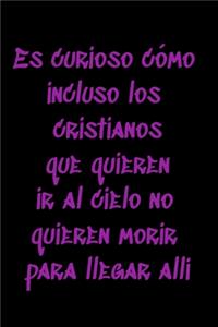 Es curioso cómo incluso los cristianos que quieren ir al cielo no quieren morir para llegar allí