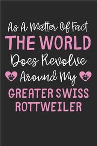 As A Matter Of Fact The World Does Revolve Around My Greater Swiss Rottweiler
