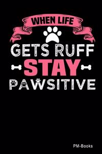 When Life Gets Ruff Stay Pawsitive