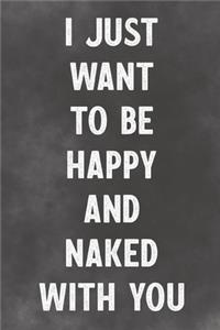 I Just Want To Be Happy And Naked With You