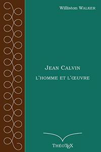 Jean Calvin, l'homme et l'oeuvre