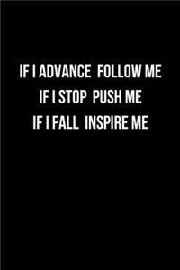 If I Advance Follow Me If I Stop Push Me If I Fall Inspire Me