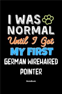 I Was Normal Until I Got My First German Wirehaired Pointer Notebook - German Wirehaired Pointer Dog Lover and Pet Owner