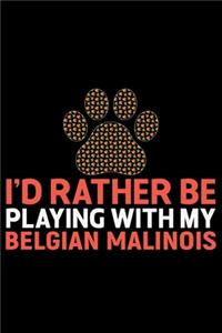 I'd Rather Be Playing with My Belgian Malinois