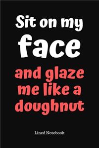 Sit On My Face And Glaze Me Like A Doughnut