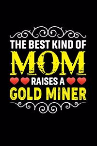 The Best Kind Of Mom Raises A Gold Miner: Birthday, Retirement, Mothers Day Gift from Son, Daughter or Mom, Lined Notebook, 6" x 9", 120 Pages