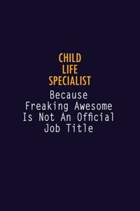 Child Life Specialist Because Freaking Awesome is not An Official Job Title