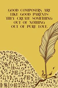Good Composers Are Like Good Parents They Create Something Out of Nothing Out of Pure Love