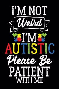 I'm Not Weird I'm Autistic Please Be Patient With Me