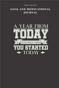 A Year From Today You Will Wish You Started Today - Goal and Motivational Journal