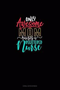 Only Awesome Mom Raises A Registered Nurse