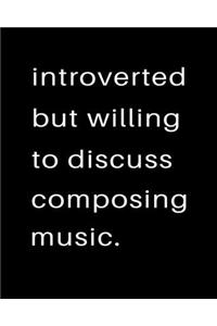 Introverted But Willing To Discuss Composing Music