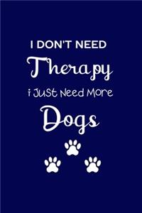I Don't Need Therapy I Just Need More DOGS