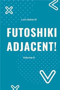 Let's Solve It! Futoshiki Adjacent! Volume 6