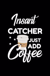 Insant Catcher Just Add Coffee