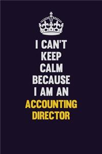 I can't Keep Calm Because I Am An Accounting Director