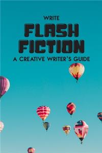Write Flash Fiction A Creative Writer's Guide