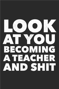 Look At You Becoming A Teacher And Shit