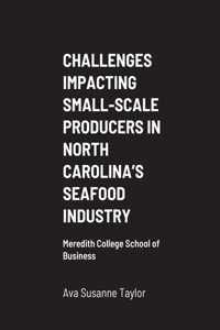 Challenges Impacting Small-Scale Producers in North Carolina's Seafood Industry: Meredith College School of Business